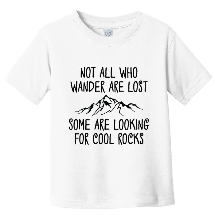 Not All Who Wander Are Lost Some Are Looking For Cool Rocks Toddler T-Shirt