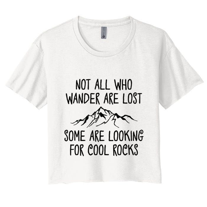 Not All Who Wander Are Lost Some Are Looking For Cool Rocks Crop Top