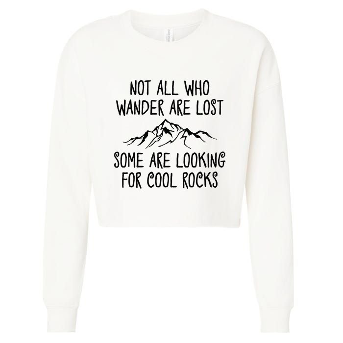 Not All Who Wander Are Lost Some Are Looking For Cool Rocks Cropped Pullover Crew