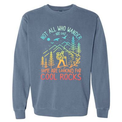 Not All Who Wander Are Lost Some Are Looking For Cool Rocks Gift Garment-Dyed Sweatshirt