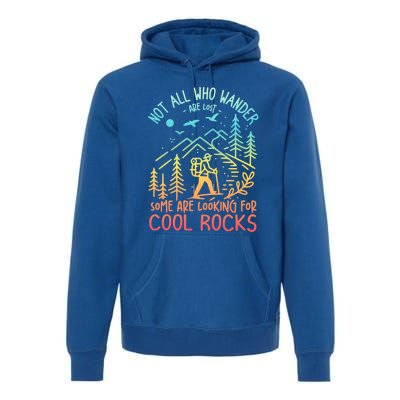 Not All Who Wander Are Lost Some Are Looking For Cool Rocks Gift Premium Hoodie