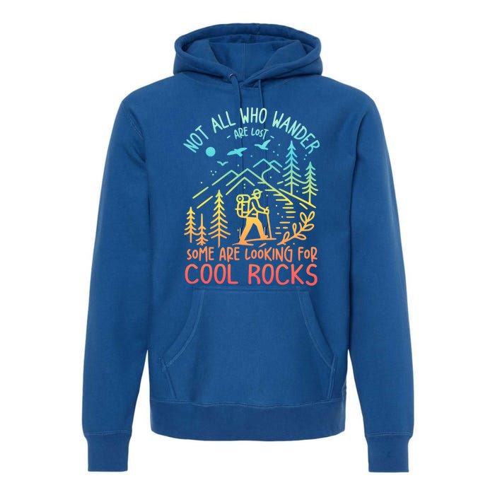 Not All Who Wander Are Lost Some Are Looking For Cool Rocks Gift Premium Hoodie