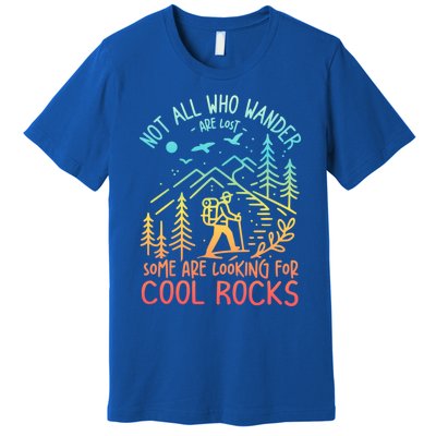 Not All Who Wander Are Lost Some Are Looking For Cool Rocks Gift Premium T-Shirt