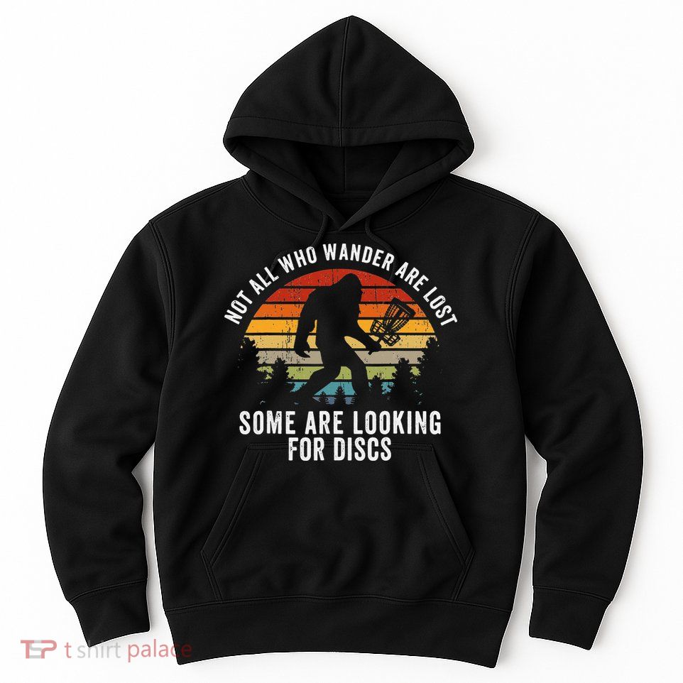 Not All Who Wander Are Lost Disc Golf Bigfoot Sasquatch Hoodie