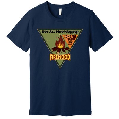 Not All Who Wonder Are Lost Some Are Looking For Cool Firewood Premium T-Shirt