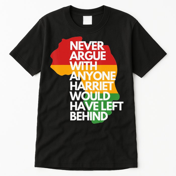 Never Argue With Anyone Harriet Would Have Left Behind Tall T-Shirt