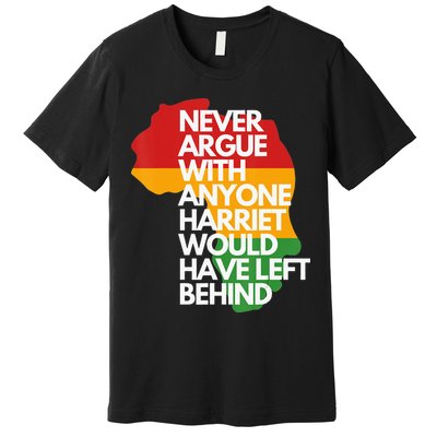 Never Argue With Anyone Harriet Would Have Left Behind Premium T-Shirt
