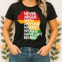 Never Argue With Anyone Harriet Would Have Left Behind Womens T-Shirt