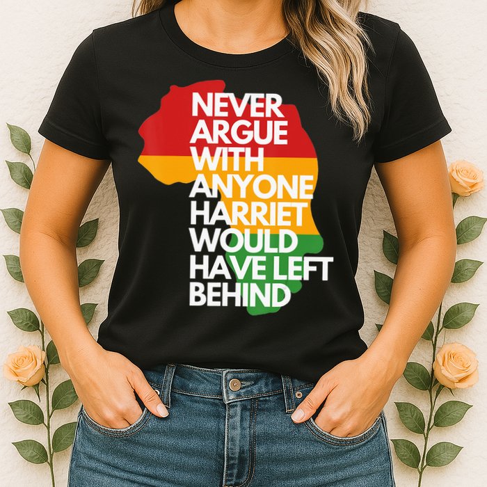 Never Argue With Anyone Harriet Would Have Left Behind Womens T-Shirt