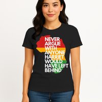Never Argue With Anyone Harriet Would Have Left Behind Womens T-Shirt