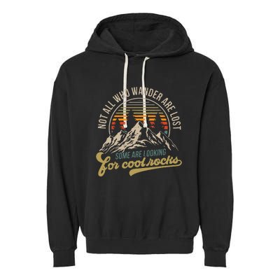 Not All Who Wander Are Lost Some Are Looking For Cool Rocks Garment-Dyed Fleece Hoodie