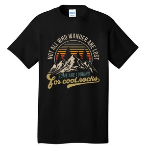 Not All Who Wander Are Lost Some Are Looking For Cool Rocks Tall T-Shirt