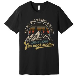 Not All Who Wander Are Lost Some Are Looking For Cool Rocks Premium T-Shirt