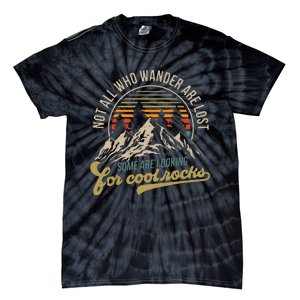 Not All Who Wander Are Lost Some Are Looking For Cool Rocks Tie-Dye T-Shirt