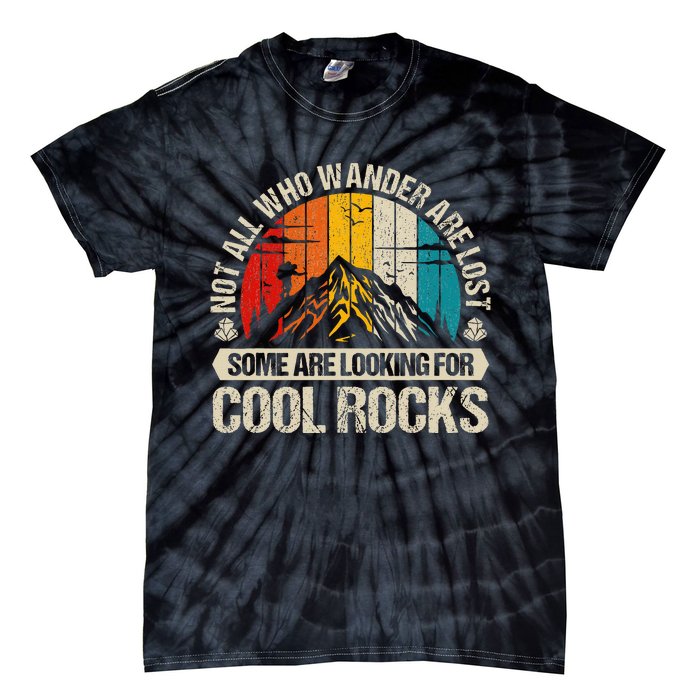 Not All Who Wander Are Lost Some Are Looking For Cool Rocks Tie-Dye T-Shirt