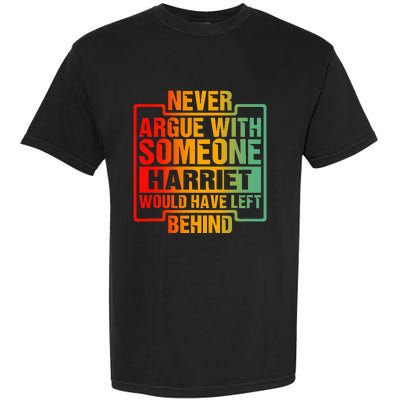 Never Argue With Someone Harriet Would Have Left Behind Garment-Dyed Heavyweight T-Shirt