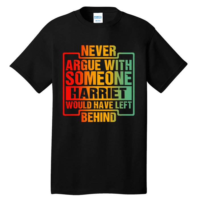 Never Argue With Someone Harriet Would Have Left Behind Tall T-Shirt