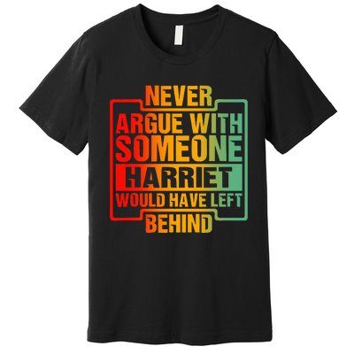 Never Argue With Someone Harriet Would Have Left Behind Premium T-Shirt