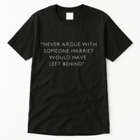 Never Argue With Someone Harriet Would Have Left Behind Tall T-Shirt