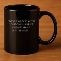 Never Argue With Someone Harriet Would Have Left Behind 11oz C Handle Ceramic Mug