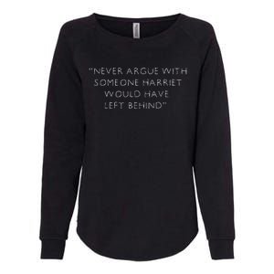 Never Argue With Someone Harriet Would Have Left Behind Womens California Wash Sweatshirt