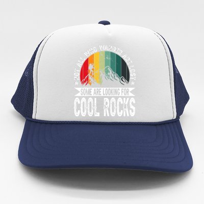 Not All Who Wander Are Lost Some Are Looking For Cool Rocks Trucker Hat