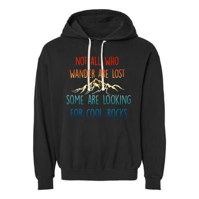 Not All Who Wander Are Lost Some Are Looking For Cool Rocks Garment-Dyed Fleece Hoodie