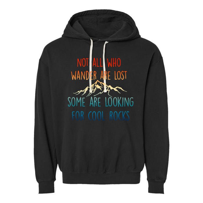 Not All Who Wander Are Lost Some Are Looking For Cool Rocks Garment-Dyed Fleece Hoodie