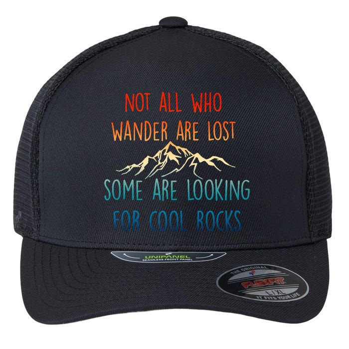 Not All Who Wander Are Lost Some Are Looking For Cool Rocks Flexfit Unipanel Trucker Cap