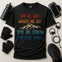 Not All Who Wander Are Lost Some Are Looking For Cool Rocks Performance Shirt