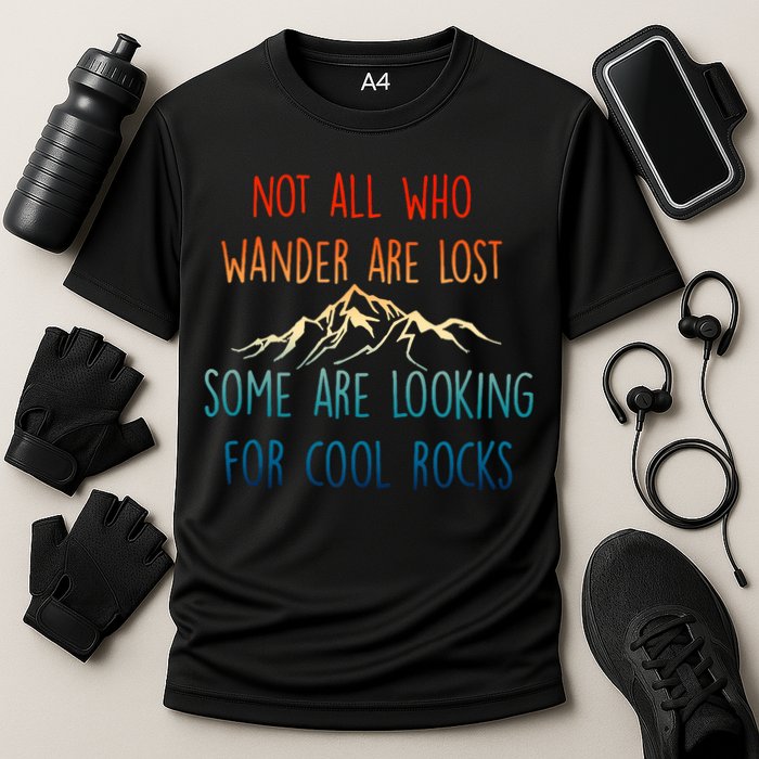 Not All Who Wander Are Lost Some Are Looking For Cool Rocks Performance Shirt
