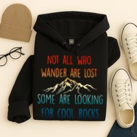 Not All Who Wander Are Lost Some Are Looking For Cool Rocks Hoodie