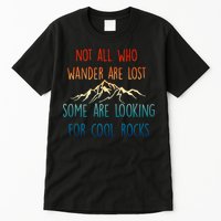Not All Who Wander Are Lost Some Are Looking For Cool Rocks Tall T-Shirt