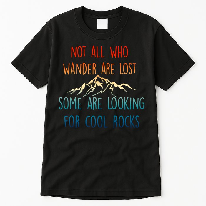 Not All Who Wander Are Lost Some Are Looking For Cool Rocks Tall T-Shirt