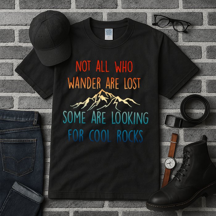 Not All Who Wander Are Lost Some Are Looking For Cool Rocks Tall T-Shirt