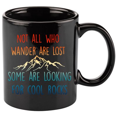 Not All Who Wander Are Lost Some Are Looking For Cool Rocks 11oz C Handle Ceramic Mug