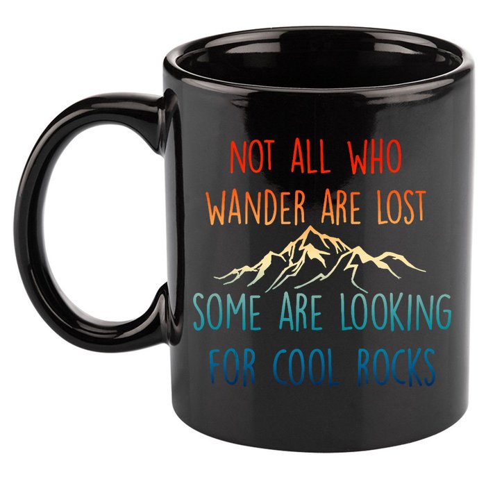 Not All Who Wander Are Lost Some Are Looking For Cool Rocks 11oz C Handle Ceramic Mug