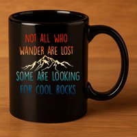 Not All Who Wander Are Lost Some Are Looking For Cool Rocks 11oz C Handle Ceramic Mug