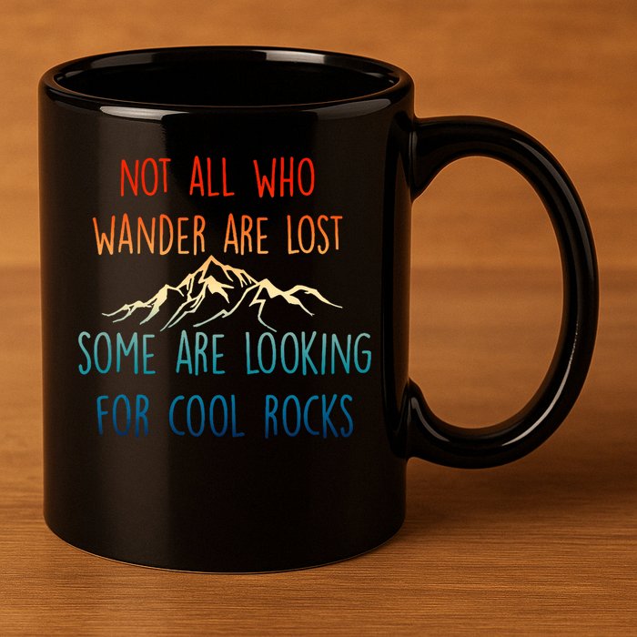 Not All Who Wander Are Lost Some Are Looking For Cool Rocks 11oz C Handle Ceramic Mug