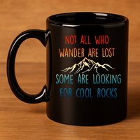 Not All Who Wander Are Lost Some Are Looking For Cool Rocks 11oz C Handle Ceramic Mug