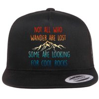 Not All Who Wander Are Lost Some Are Looking For Cool Rocks Flatbill Hat