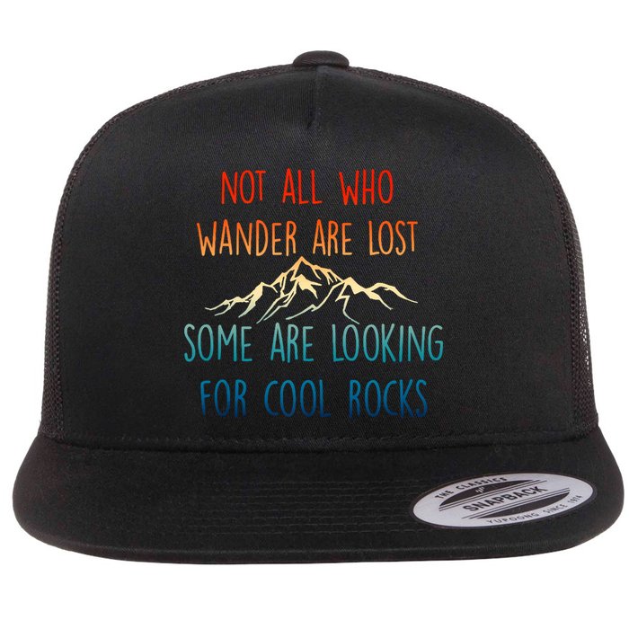 Not All Who Wander Are Lost Some Are Looking For Cool Rocks Flatbill Hat