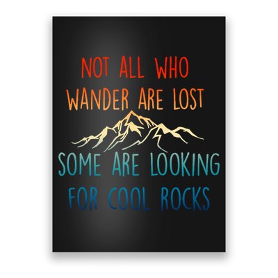 Not All Who Wander Are Lost Some Are Looking For Cool Rocks Poster