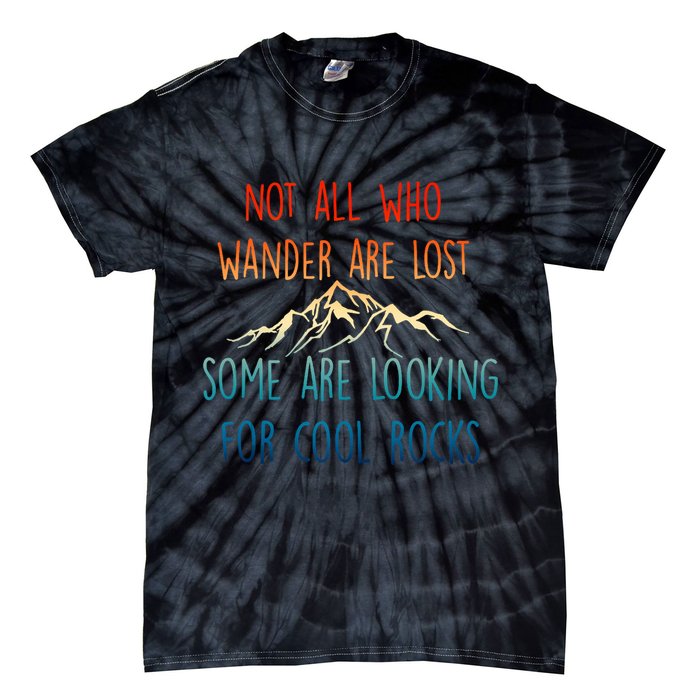 Not All Who Wander Are Lost Some Are Looking For Cool Rocks Tie-Dye T-Shirt
