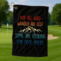 Not All Who Wander Are Lost Some Are Looking For Cool Rocks Golf Towel