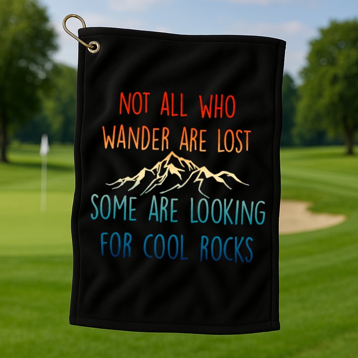 Not All Who Wander Are Lost Some Are Looking For Cool Rocks Golf Towel