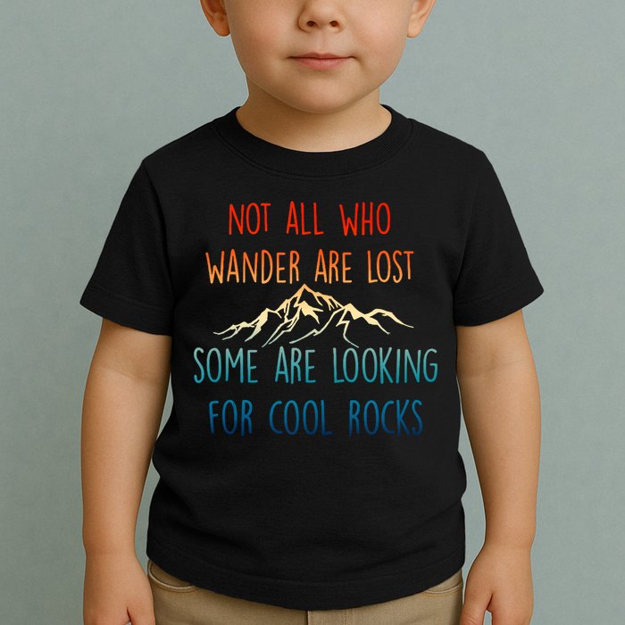 Not All Who Wander Are Lost Some Are Looking For Cool Rocks Toddler T-Shirt
