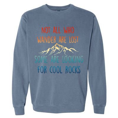 Not All Who Wander Are Lost Some Are Looking For Cool Rocks Garment-Dyed Sweatshirt