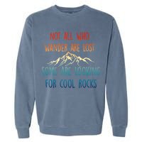 Not All Who Wander Are Lost Some Are Looking For Cool Rocks Garment-Dyed Sweatshirt