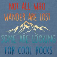 Not All Who Wander Are Lost Some Are Looking For Cool Rocks Garment-Dyed Sweatshirt